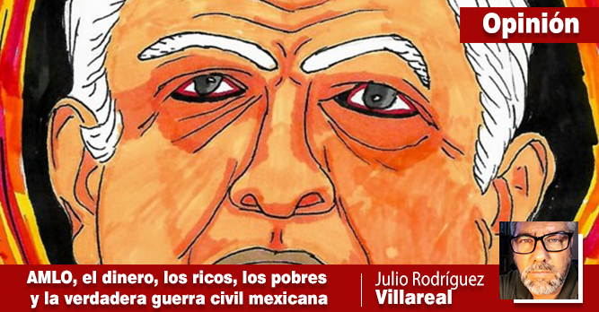 AMLO, EL DINERO, LOS RICOS, LOS POBRES Y LA VERDADERA GUERRA CIVIL MEXICANA